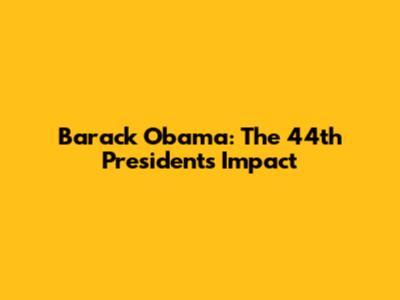 Barack Obama: The 44th President's Impact