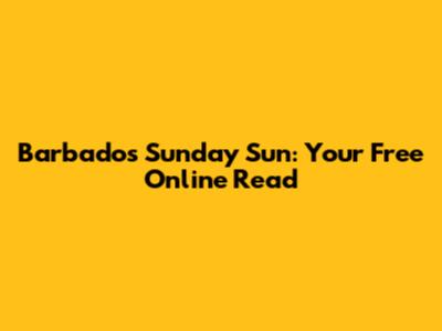 Barbados Sunday Sun: Your Free Online Read