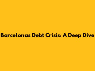 Barcelona's Debt Crisis: A Deep Dive