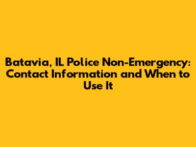 Batavia, IL Police Non-Emergency: Contact Information and When to Use It