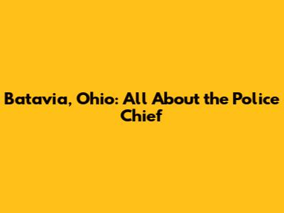 Batavia, Ohio: All About the Police Chief