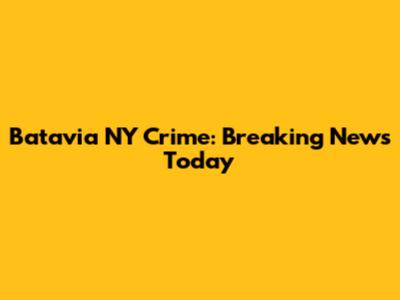 Batavia NY Crime: Breaking News Today