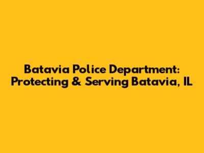 Batavia Police Department: Protecting & Serving Batavia, IL