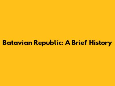 Batavian Republic: A Brief History