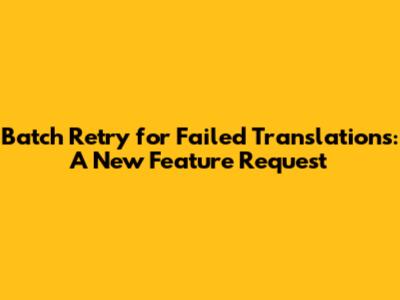 Batch Retry for Failed Translations: A New Feature Request