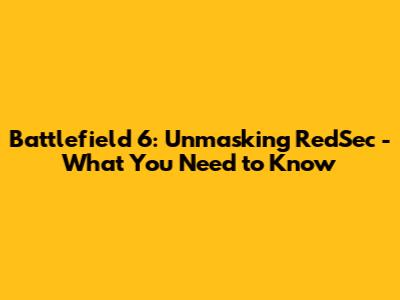 Battlefield 6: Unmasking RedSec - What You Need to Know