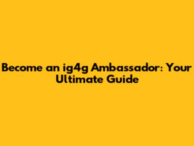 Become an ig4g Ambassador: Your Ultimate Guide