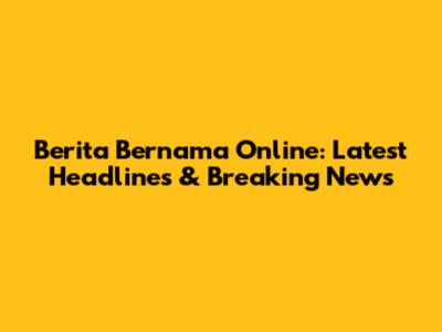 Berita Bernama Online: Latest Headlines & Breaking News
