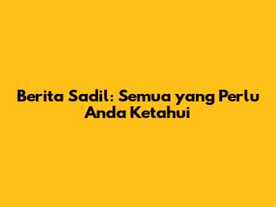 Berita Sadil: Semua yang Perlu Anda Ketahui