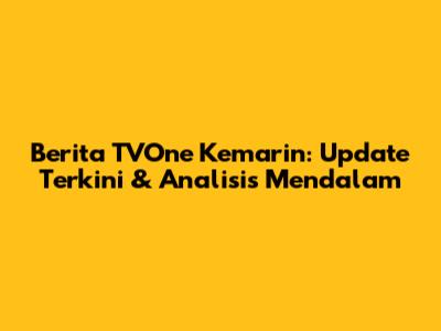 Berita TVOne Kemarin: Update Terkini & Analisis Mendalam