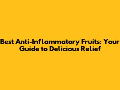 Best Anti-Inflammatory Fruits: Your Guide to Delicious Relief