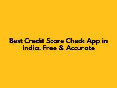 Best Credit Score Check App in India: Free & Accurate