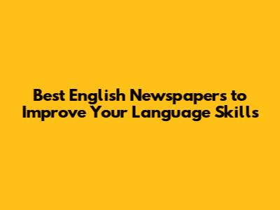 Best English Newspapers to Improve Your Language Skills
