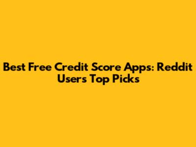 Best Free Credit Score Apps: Reddit Users' Top Picks