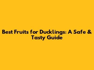 Best Fruits for Ducklings: A Safe & Tasty Guide