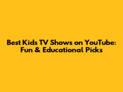 Best Kids' TV Shows on YouTube: Fun & Educational Picks