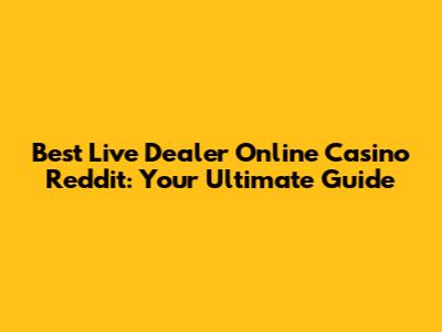 Best Live Dealer Online Casino Reddit: Your Ultimate Guide