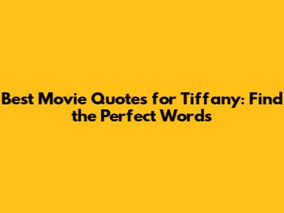 Best Movie Quotes for Tiffany: Find the Perfect Words