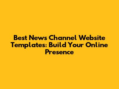 Best News Channel Website Templates: Build Your Online Presence
