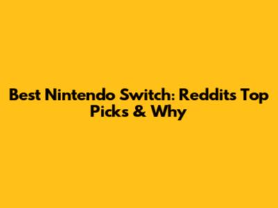 Best Nintendo Switch: Reddit's Top Picks & Why