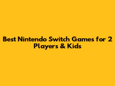 Best Nintendo Switch Games for 2 Players & Kids