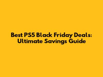 Best PS5 Black Friday Deals: Ultimate Savings Guide
