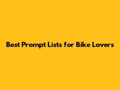 Best Prompt Lists for Bike Lovers