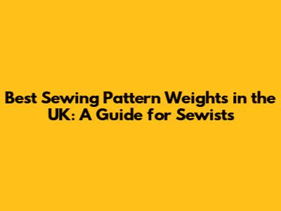 Best Sewing Pattern Weights in the UK: A Guide for Sewists