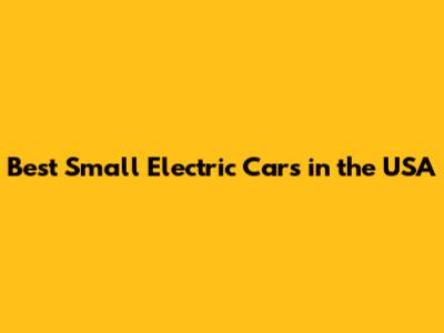 Best Small Electric Cars in the USA