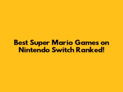 Best Super Mario Games on Nintendo Switch Ranked!