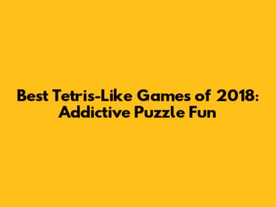 Best Tetris-Like Games of 2018: Addictive Puzzle Fun