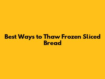 Best Ways to Thaw Frozen Sliced Bread