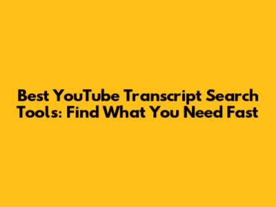 Best YouTube Transcript Search Tools: Find What You Need Fast