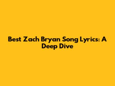 Best Zach Bryan Song Lyrics: A Deep Dive
