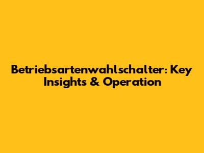 Betriebsartenwahlschalter: Key Insights & Operation