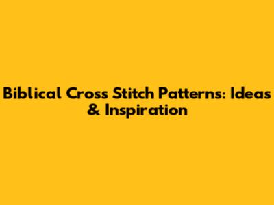 Biblical Cross Stitch Patterns: Ideas & Inspiration