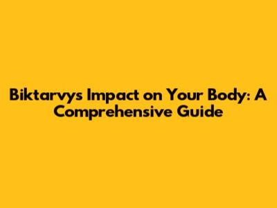 Biktarvy's Impact on Your Body: A Comprehensive Guide