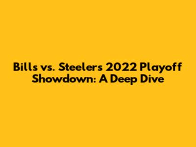 Bills vs. Steelers 2022 Playoff Showdown: A Deep Dive