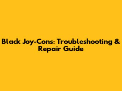 Black Joy-Cons: Troubleshooting & Repair Guide