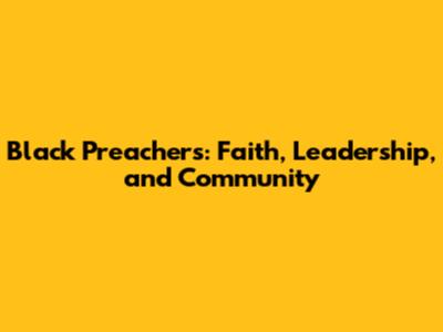 Black Preachers: Faith, Leadership, and Community