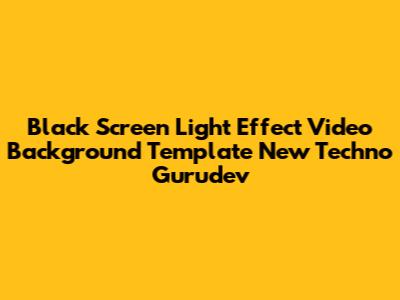 Black Screen Light Effect Video Background Template New Techno Gurudev