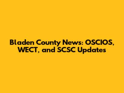 Bladen County News: OSCIOS, WECT, and SCSC Updates