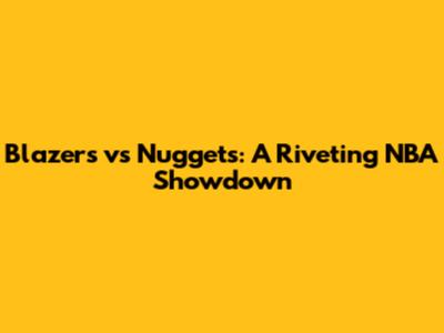 Blazers vs Nuggets: A Riveting NBA Showdown