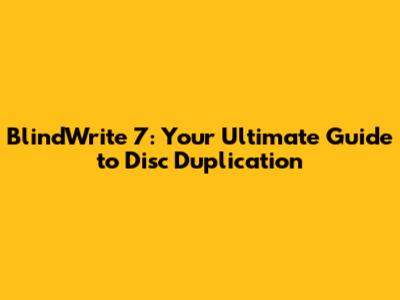BlindWrite 7: Your Ultimate Guide to Disc Duplication