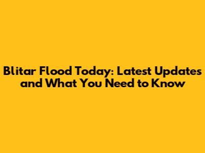 Blitar Flood Today: Latest Updates and What You Need to Know