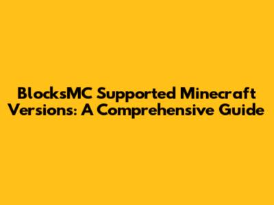 BlocksMC Supported Minecraft Versions: A Comprehensive Guide