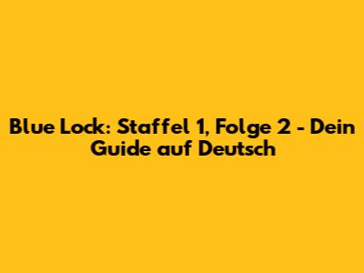 Blue Lock: Staffel 1, Folge 2 - Dein Guide auf Deutsch