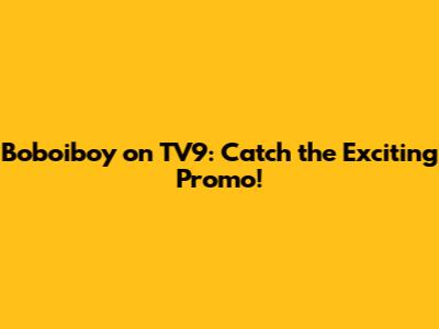 Boboiboy on TV9: Catch the Exciting Promo!