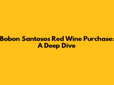 Bobon Santoso's Red Wine Purchase: A Deep Dive