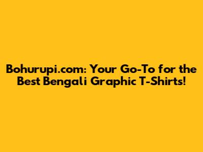 Bohurupi.com: Your Go-To for the Best Bengali Graphic T-Shirts!